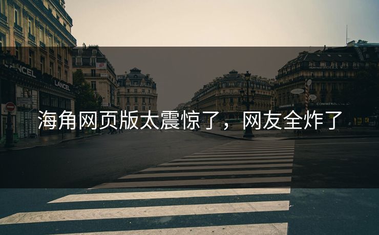 海角网页版太震惊了，网友全炸了