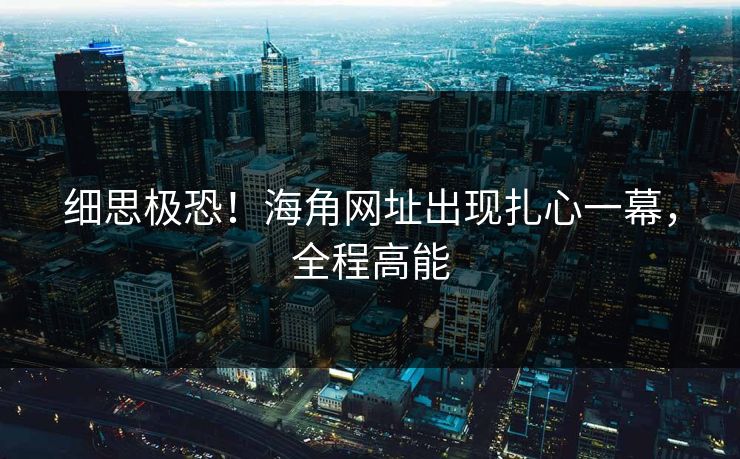细思极恐！海角网址出现扎心一幕，全程高能