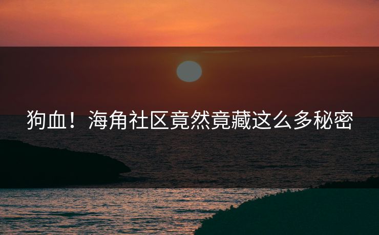 狗血！海角社区竟然竟藏这么多秘密