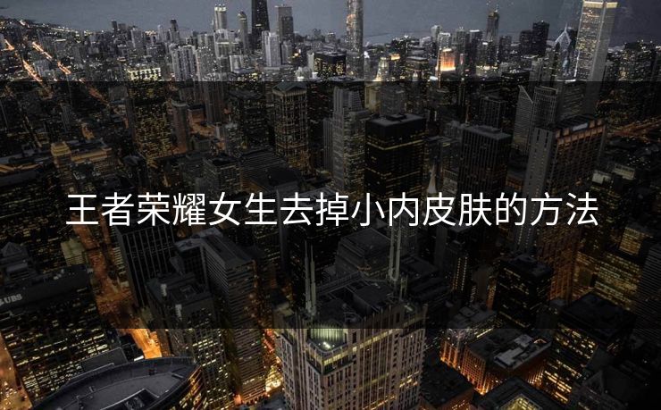 王者荣耀女生去掉小内皮肤的方法