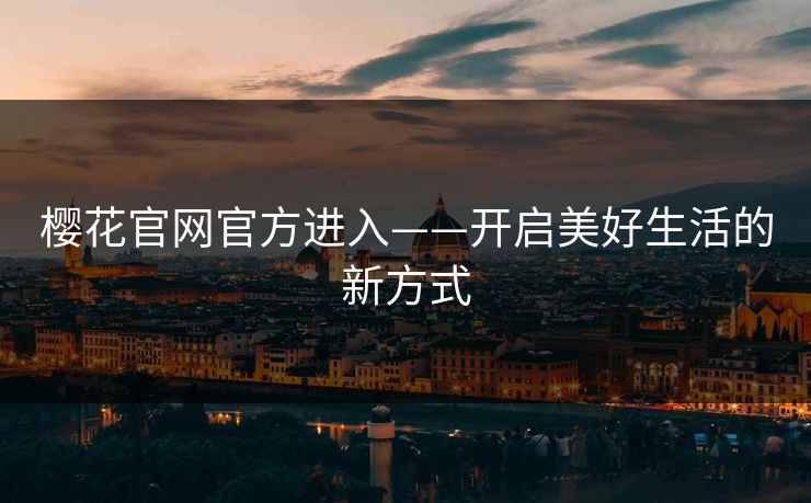 樱花官网官方进入——开启美好生活的新方式